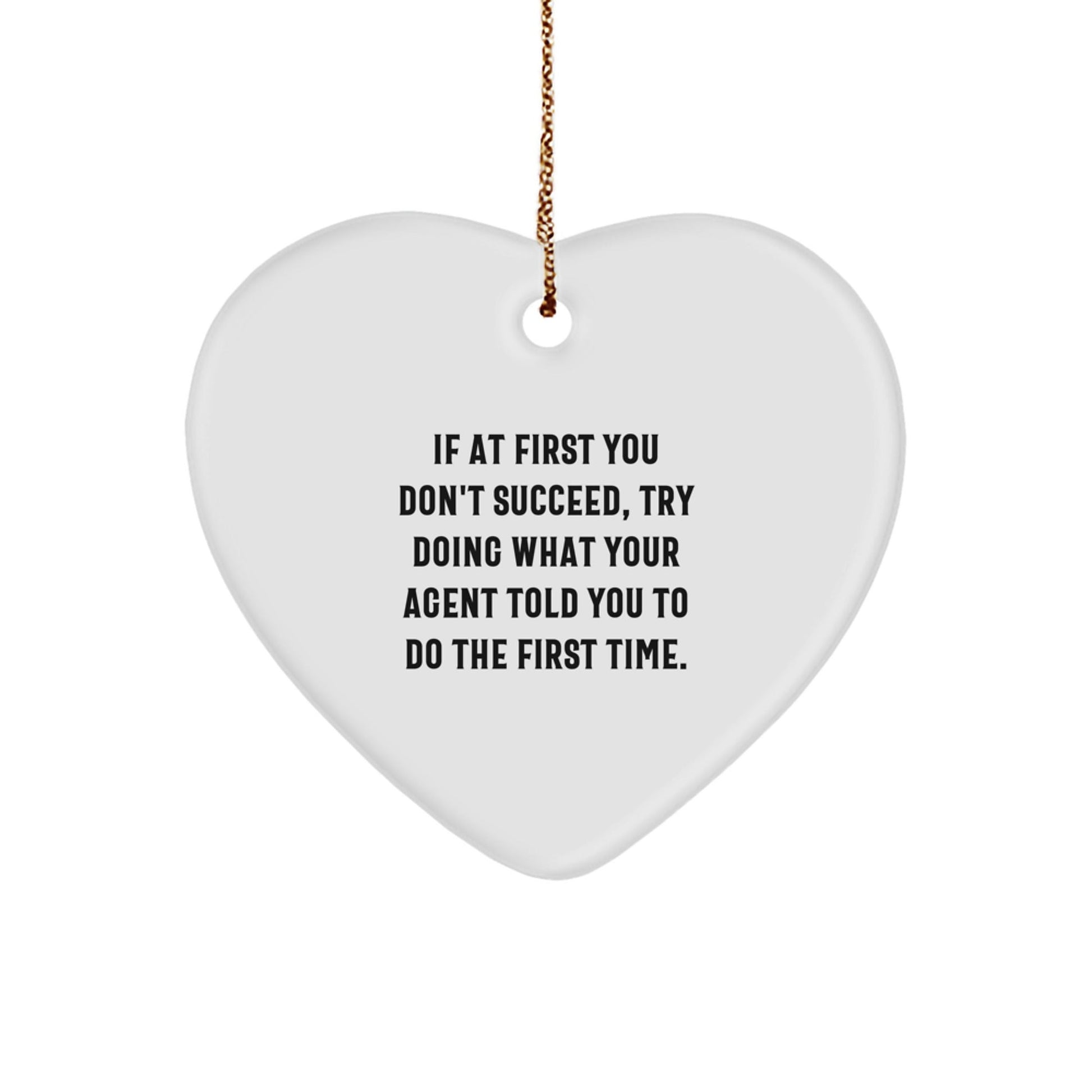 Funny Agent Heart Ornament, Gifts from Men to Agent, Heart Shaped Agent Decor, If At First You Don't Succeed, Try Doing What Your Agent Told You To Do The First Time. - The Buy Boom
