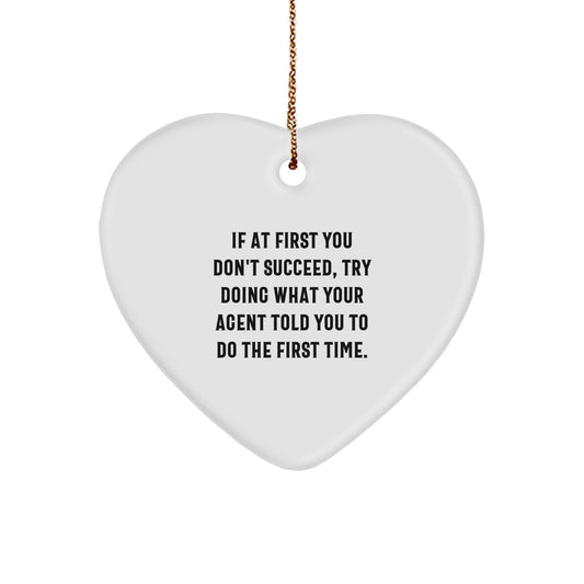 Funny Agent Heart Ornament, Gifts from Men to Agent, Heart Shaped Agent Decor, If At First You Don't Succeed, Try Doing What Your Agent Told You To Do The First Time. - The Buy Boom