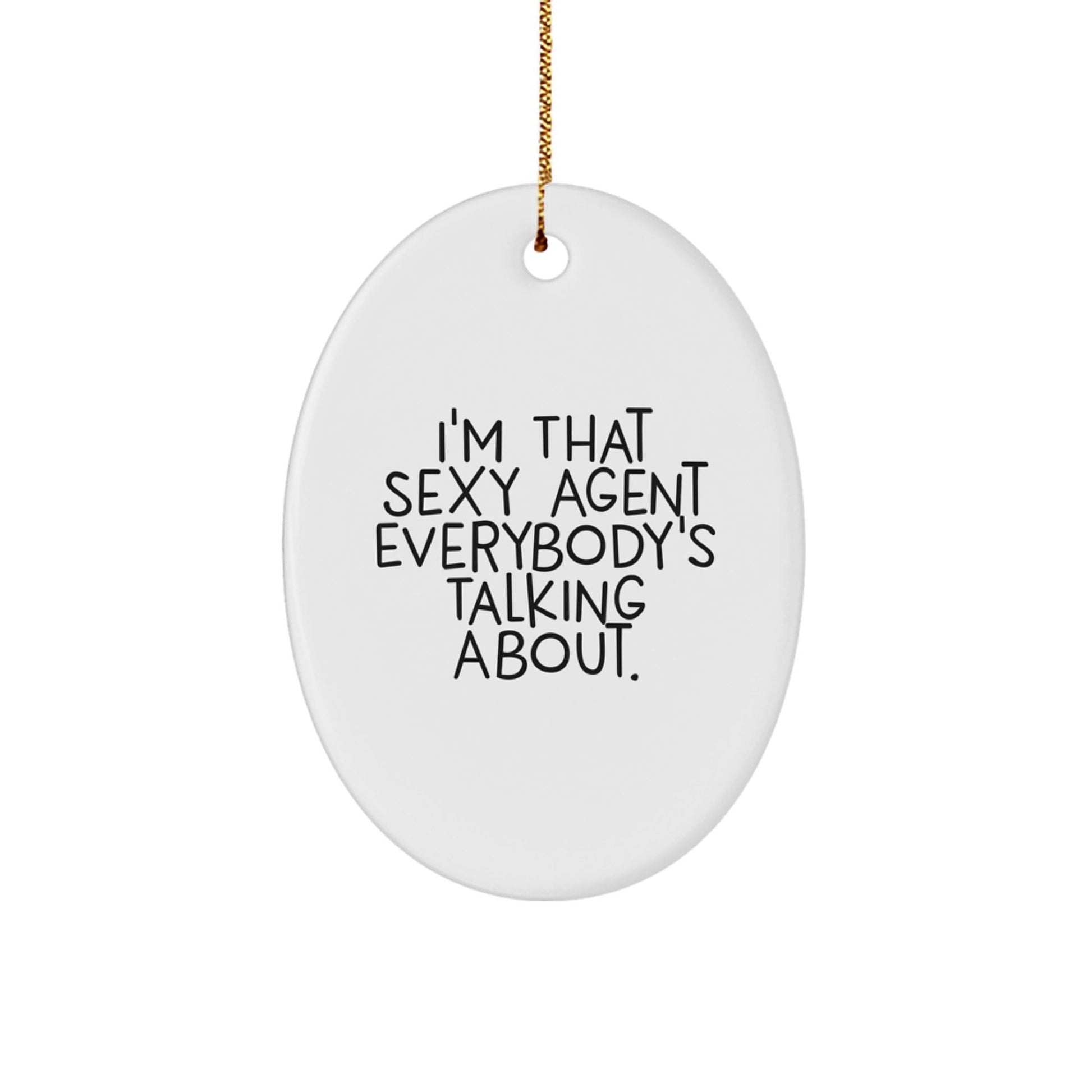 Funny Agent Oval Ornament Gifts from Friends to Men - I'm That Sexy Agent Everybody's Talking About - Christmas Unique Gifts - The Buy Boom