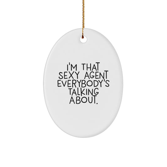 Funny Agent Oval Ornament Gifts from Friends to Men - I'm That Sexy Agent Everybody's Talking About - Christmas Unique Gifts - The Buy Boom