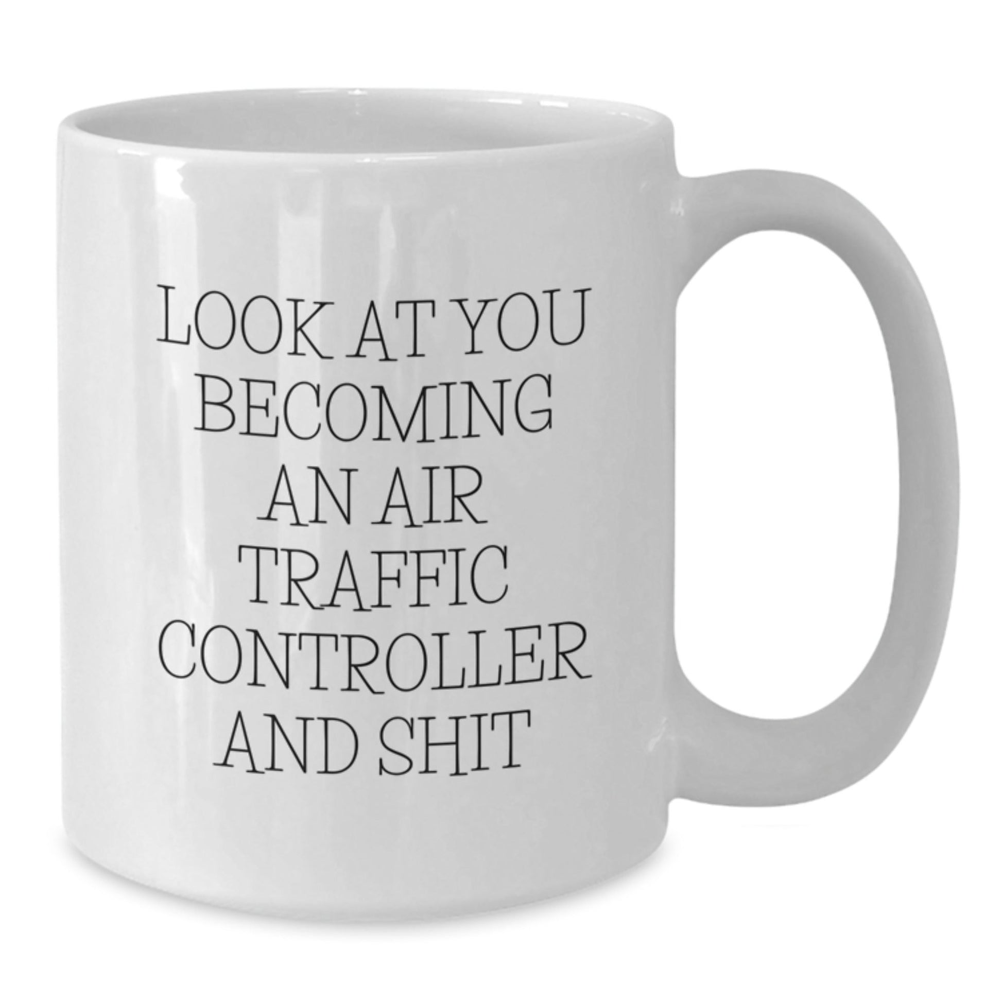 Funny Air Traffic Controller Gifts from Friends for Christmas Unique Mugs - 'Look At You Becoming An Air Traffic Controller And Shit' - White Coffee Mug, 11oz or 15oz Ceramic - The Buy Boom