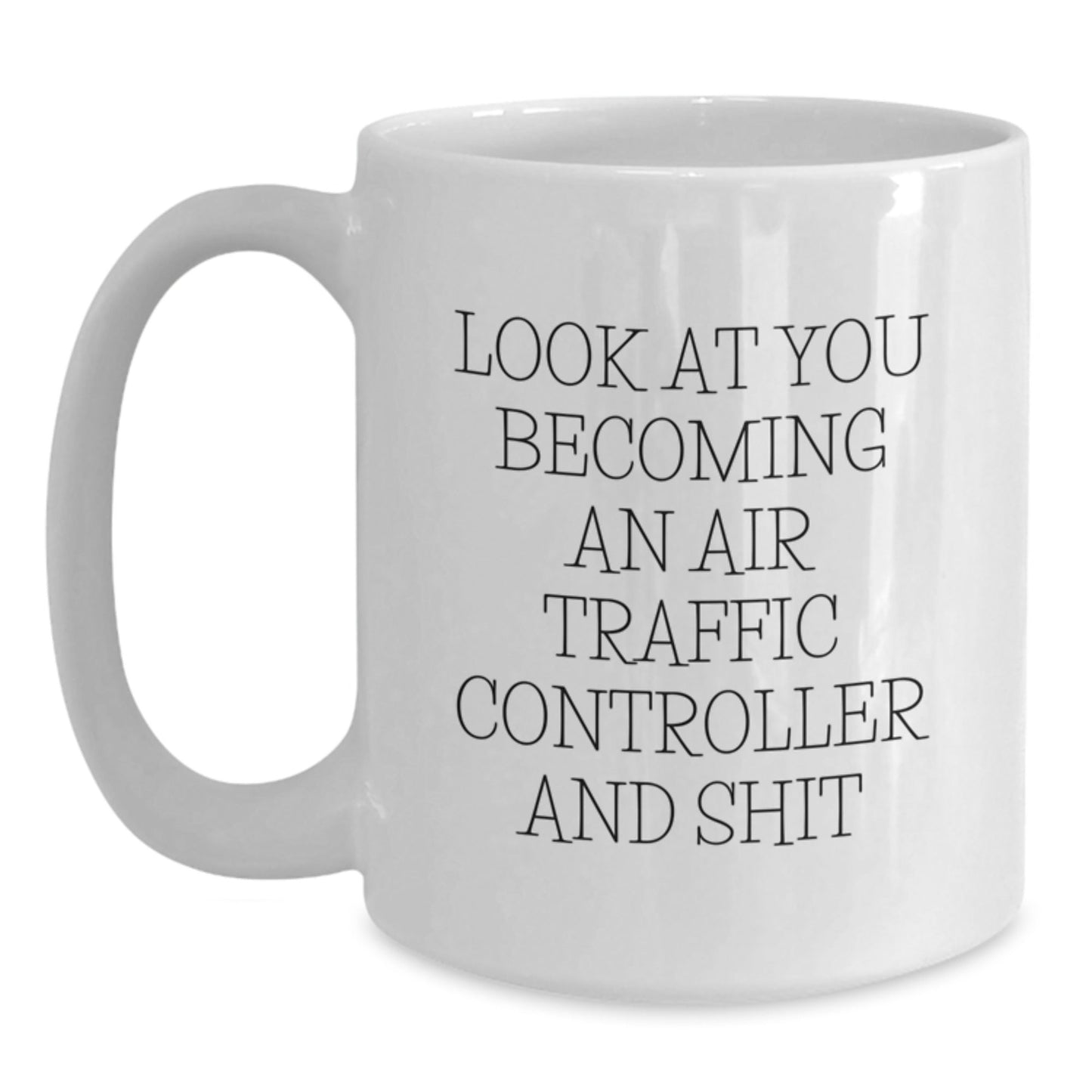 Funny Air Traffic Controller Gifts from Friends for Christmas Unique Mugs - 'Look At You Becoming An Air Traffic Controller And Shit' - White Coffee Mug, 11oz or 15oz Ceramic - The Buy Boom