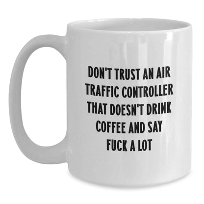 Funny Air Traffic Controller Gifts from Friends for Christmas Unique Mugs, White Coffee Mug, 'Don't Trust An Air Traffic Controller That Doesn't Drink Coffee And Say F - k A Lot' - The Buy Boom
