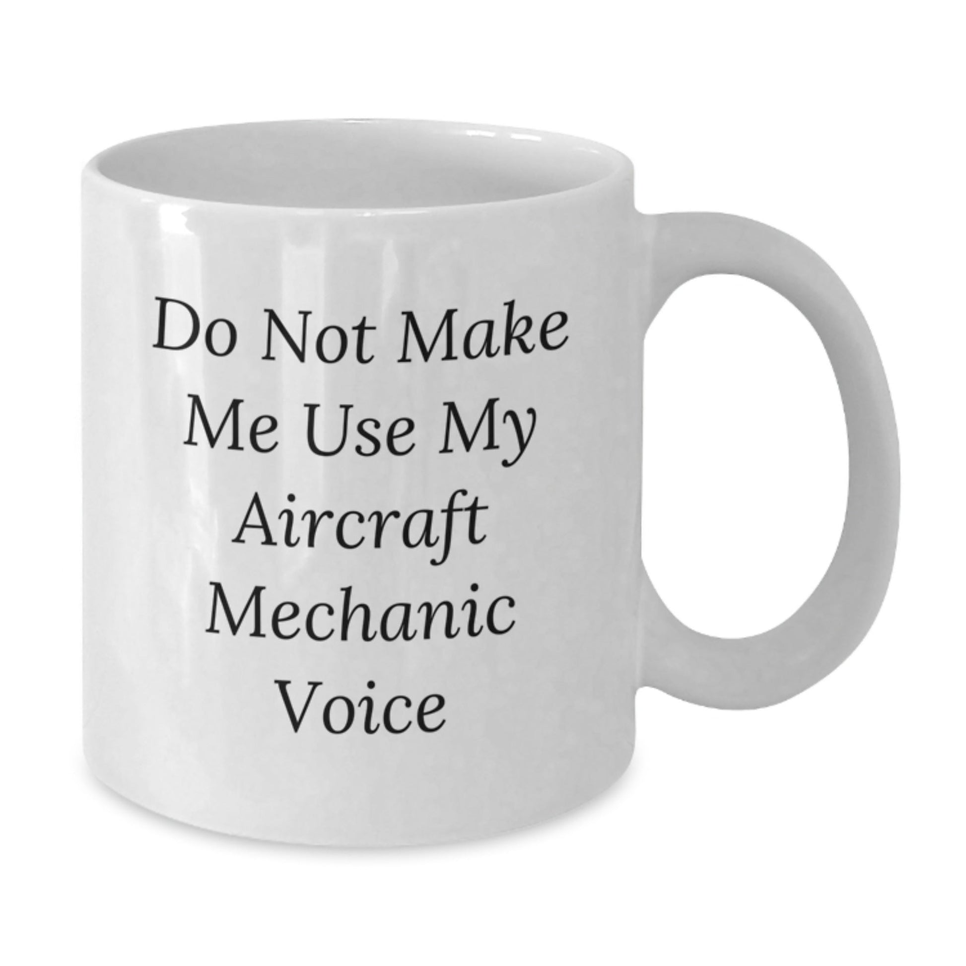 Funny Aircraft Mechanic Gifts, Do Not Make Me Use My Voice - White Coffee Mug for Birthday, Gifts from Friends, Gifts for Aircraft Mechanic - The Buy Boom