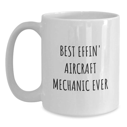 Funny Aircraft Mechanic Gifts for Christmas Unique White Coffee Mug - 'Best Effin' Aircraft Mechanic Ever' - Gifts from Friends to Men - The Buy Boom