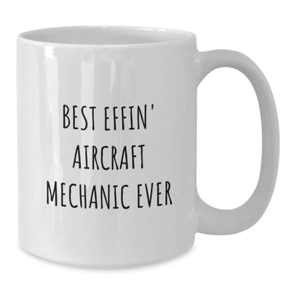 Funny Aircraft Mechanic Gifts for Christmas Unique White Coffee Mug - 'Best Effin' Aircraft Mechanic Ever' - Gifts from Friends to Men - The Buy Boom