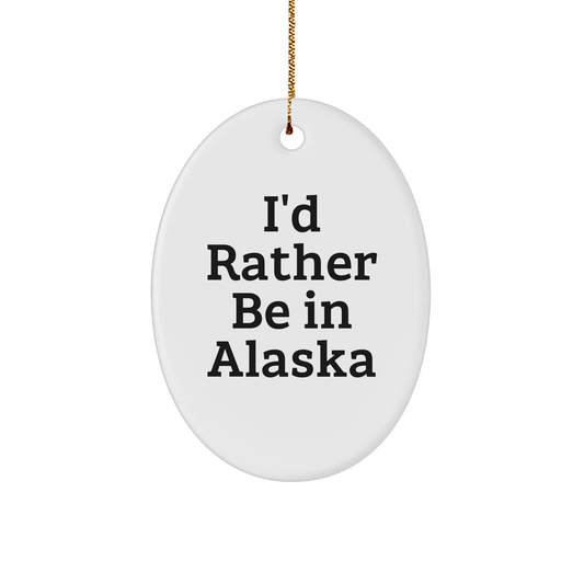 Funny Alaska Gifts for Friends, 'I'd Rather Be In Alaska' Oval Ornament, Gifts from Family, Perfect for Christmas Unique Gifts - The Buy Boom