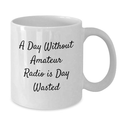 Funny Amateur Radio Gifts for Birthday - 'A Day Without Amateur Radio Is Day Wasted' White Coffee Mug from Friends - The Buy Boom