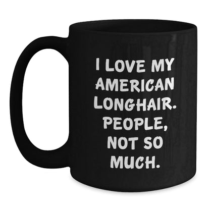 Funny American Longhair Cat Gifts for Birthday, 'I Love My American Longhair. People, Not So Much.' Quote, Black Coffee Mug from Friends, Ideal Gift for American Longhair Cat Lovers - The Buy Boom