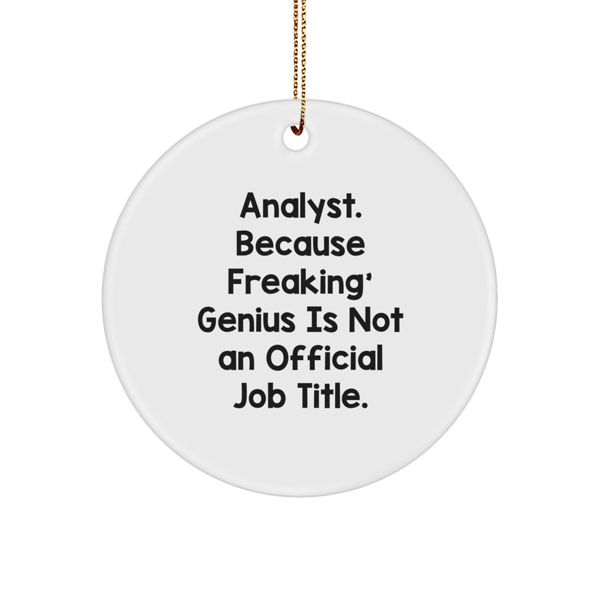 Funny Analyst Gifts, Circle Ornament for Christmas Unique Presents, 'Analyst. Because Freaking' genius Is Not An Official Job Title.' Quote - The Buy Boom