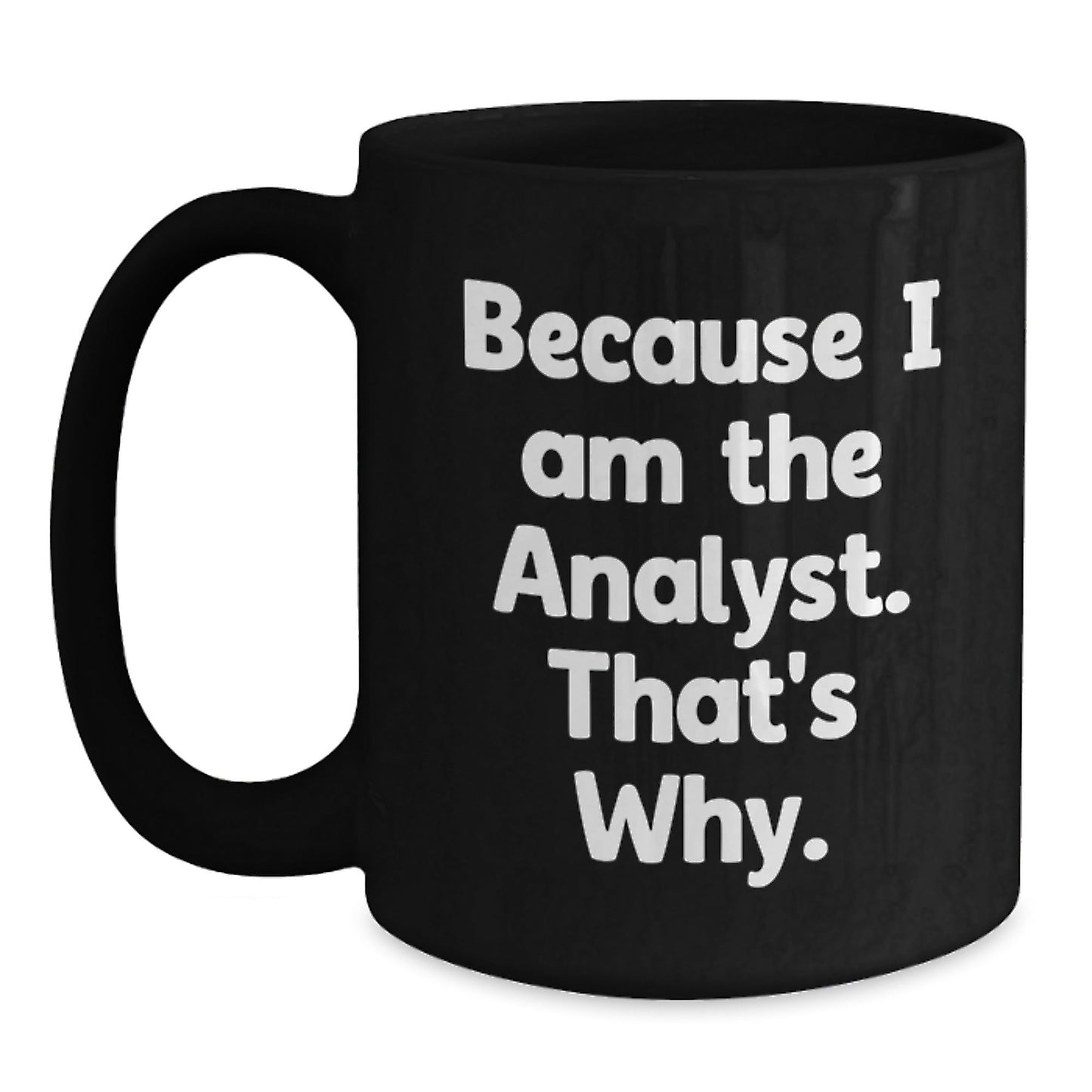 Funny Analyst Gifts for Men from Friends, Unique Black Coffee Mug, Because I Am The Analyst. That's Why. Christmas Unique Gifts for Coworkers - The Buy Boom