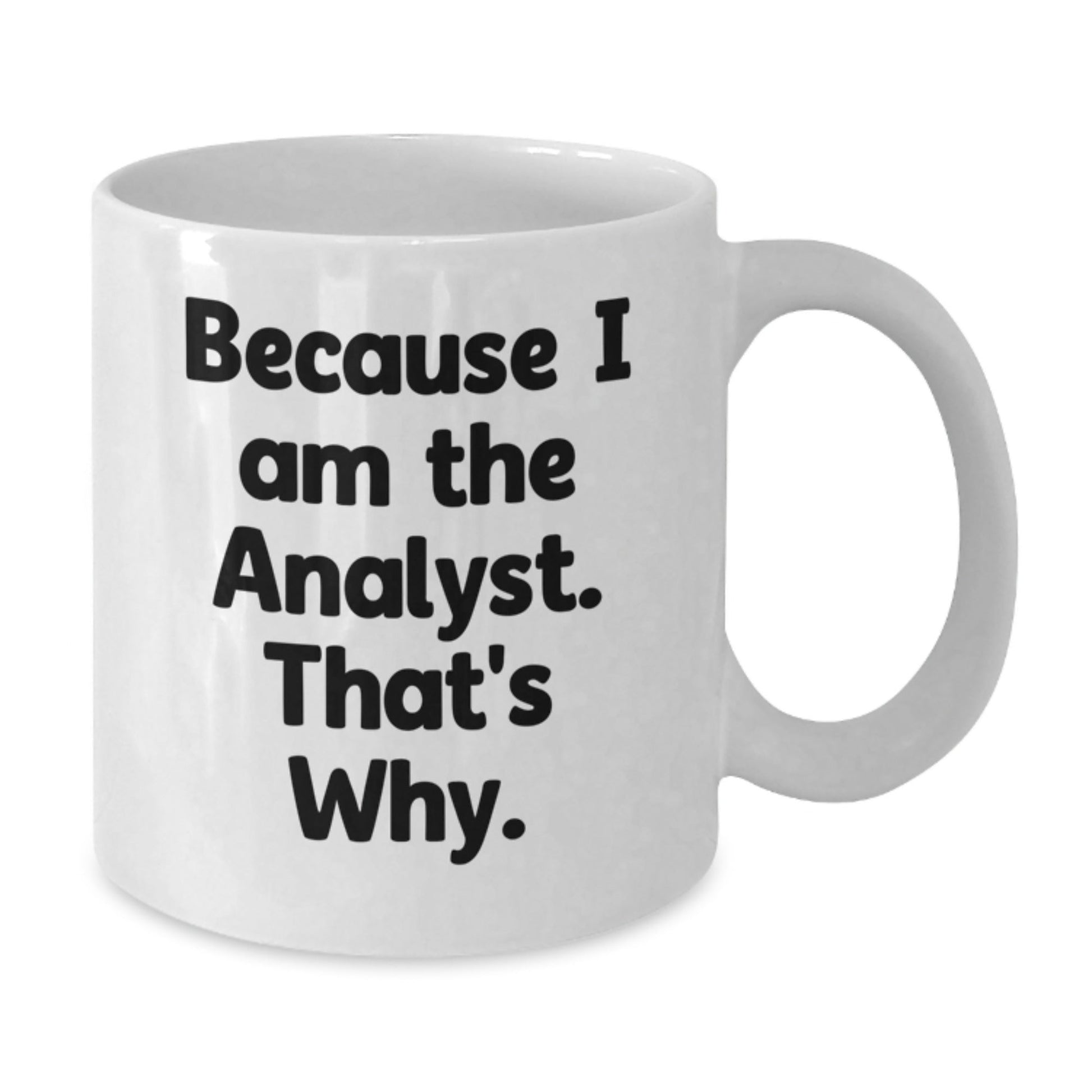 Funny Analyst Gifts for Men, White Coffee Mug Because 'I Am The Analyst. That's Why.' Christmas Unique - The Buy Boom