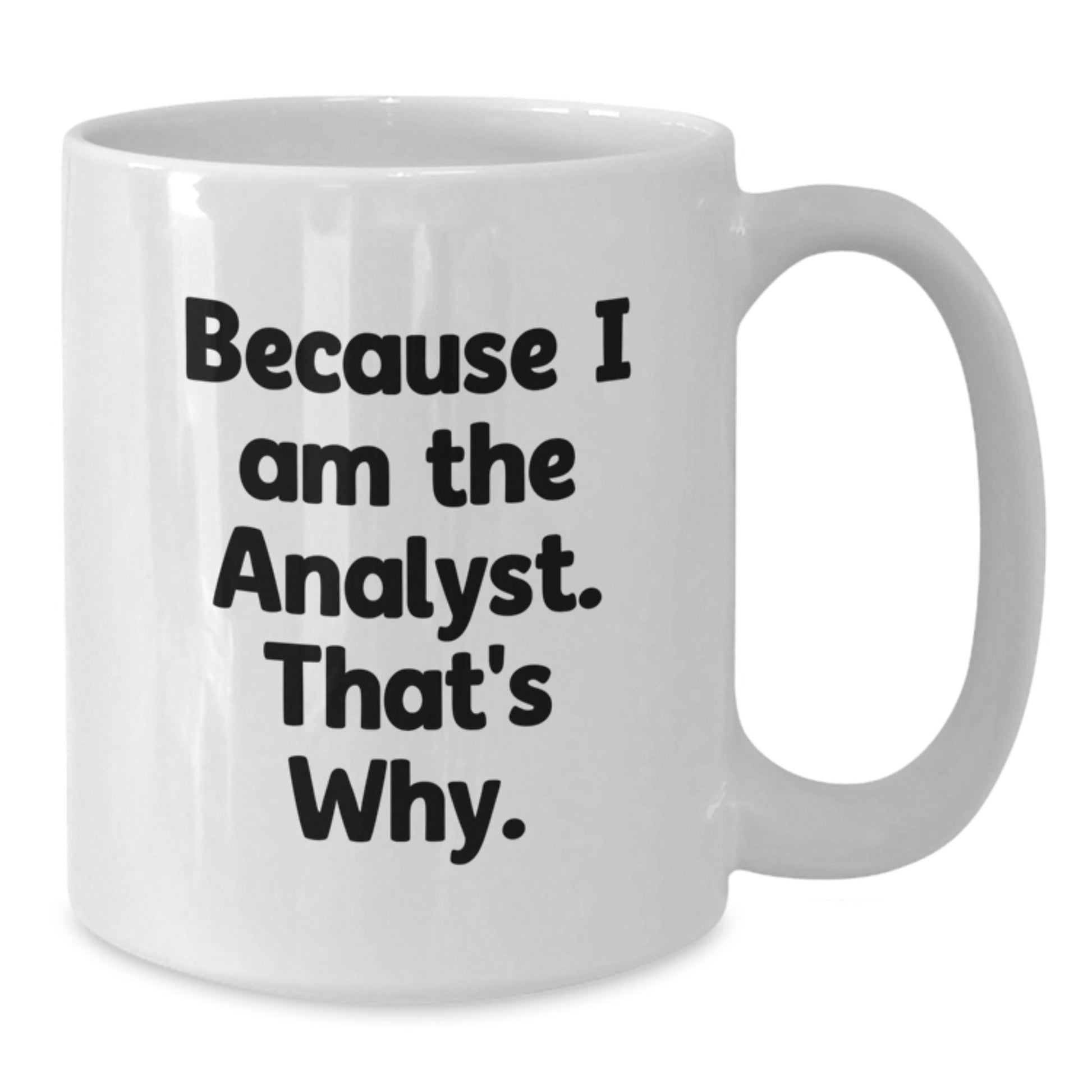 Funny Analyst Gifts for Men, White Coffee Mug Because 'I Am The Analyst. That's Why.' Christmas Unique - The Buy Boom