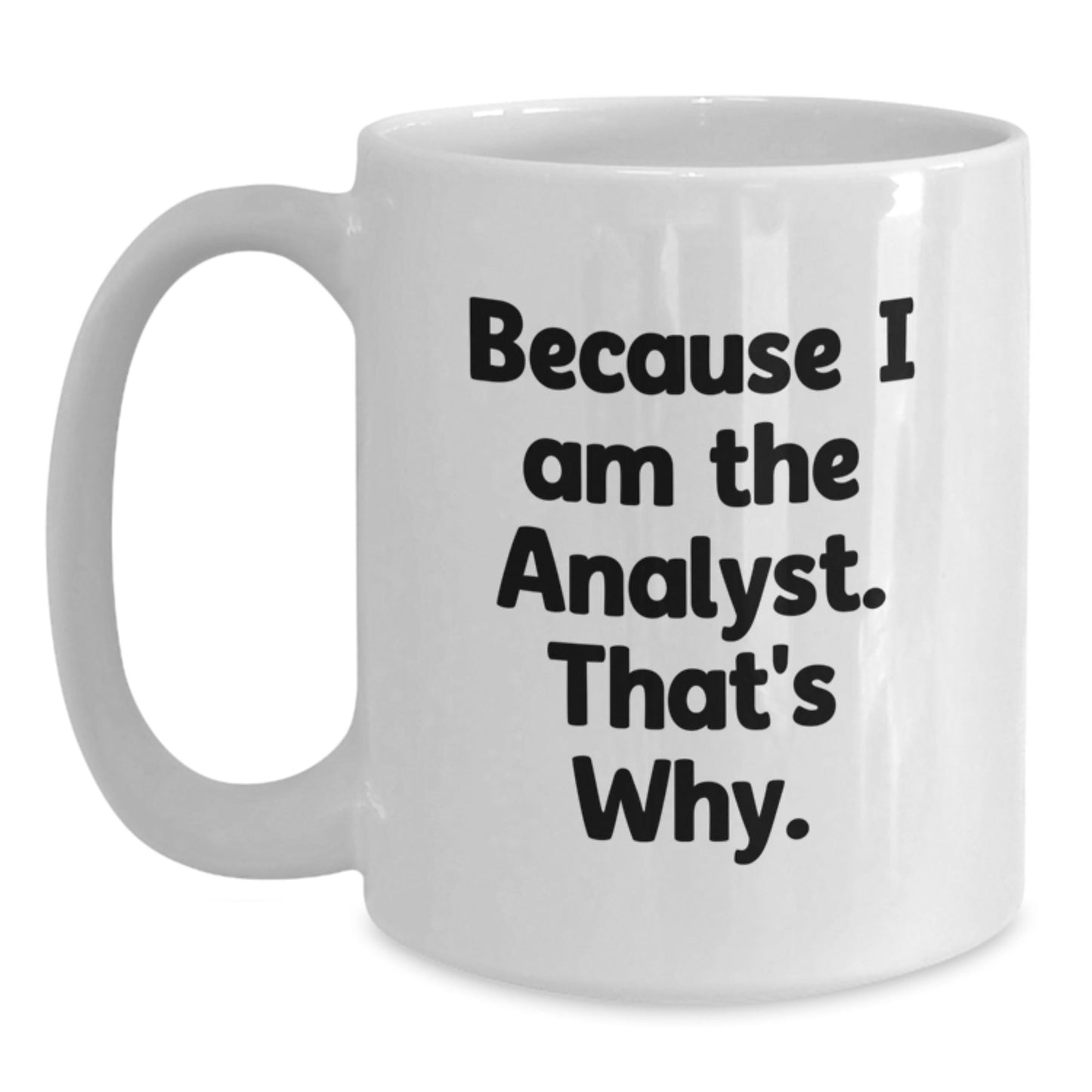 Funny Analyst Gifts for Men, White Coffee Mug Because 'I Am The Analyst. That's Why.' Christmas Unique - The Buy Boom