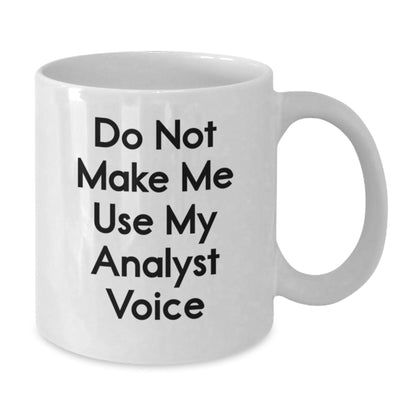 Funny Analyst Gifts from Friends - Do Not Make Me Use My Analyst Voice White Coffee Mug, Birthday Unique Gifts for Analyst - The Buy Boom
