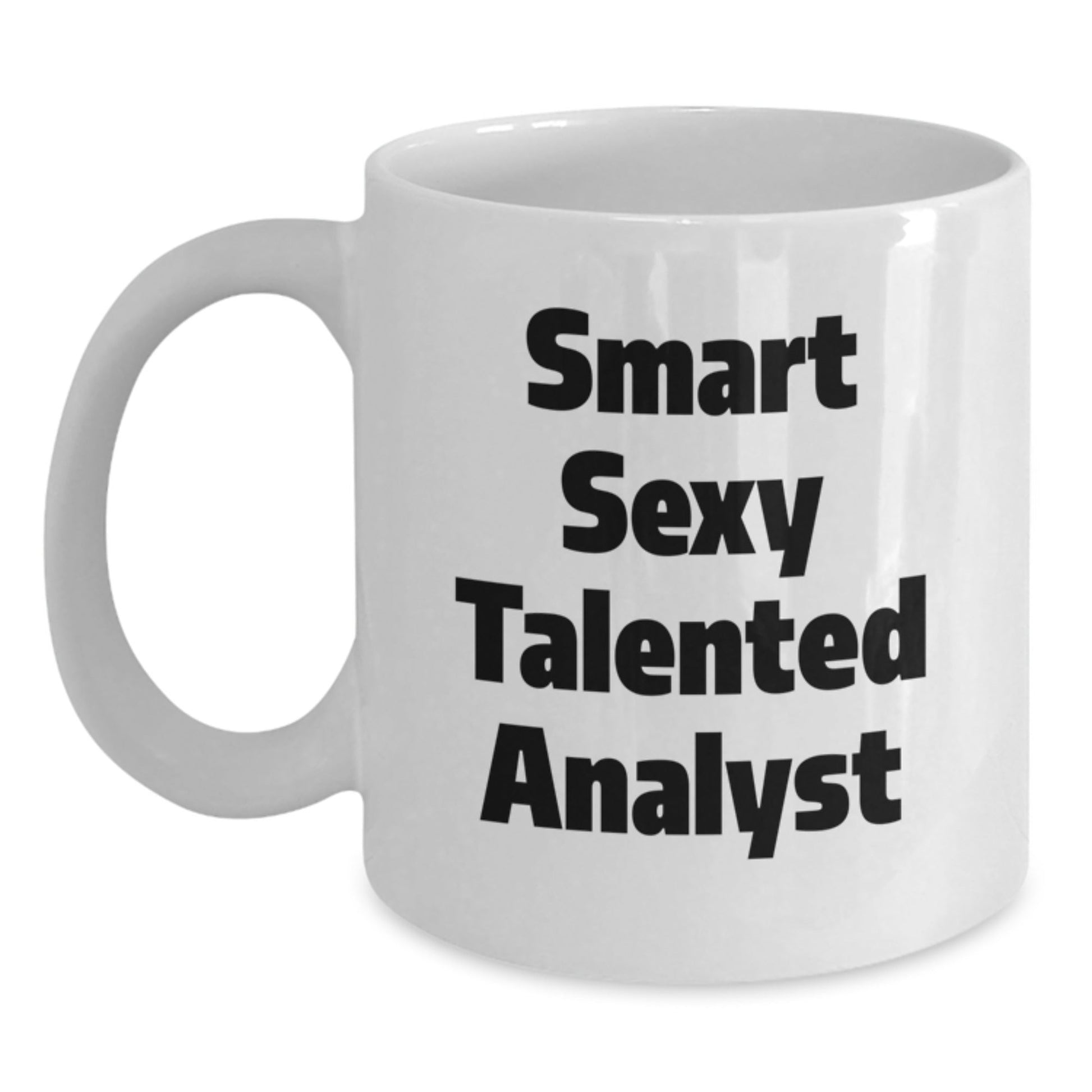 Funny Analyst Quotes White Coffee Mug, Gifts from Friends for Smart Sexy Talented Analyst on Birthday, 11oz or 15oz Capacity, Ceramic, Microwave and Dishwasher Safe - The Buy Boom