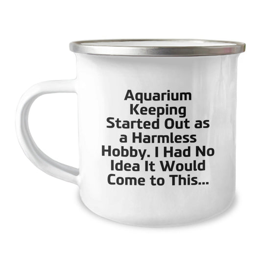 Funny Aquarium Keeping Christmas Unique Gifts for Men, Women, Friends from Family - 'Aquarium Keeping Started Out As A Harmless Hobby, I Had No Idea It Would Come To This...' Camping Mug - The Buy Boom