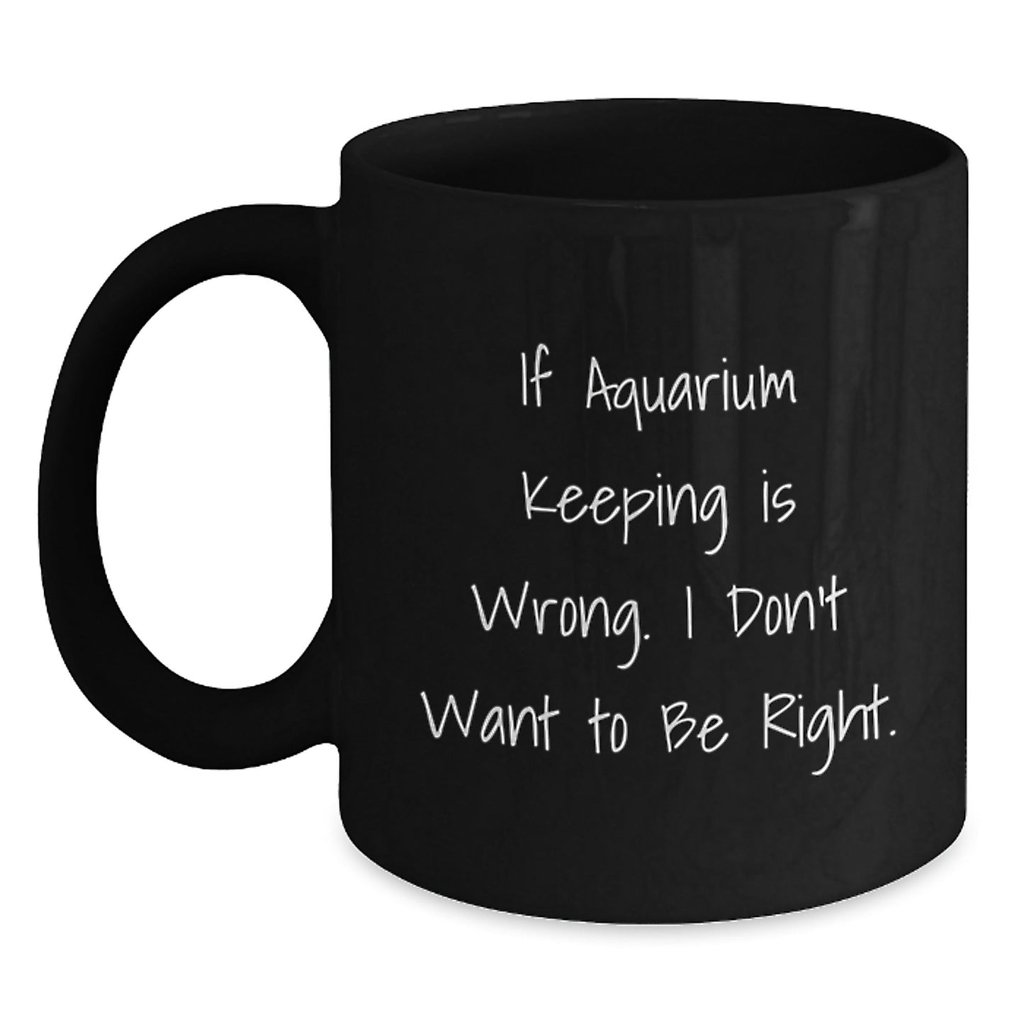 Funny Aquarium Keeping Gifts, Black Coffee Mug, If Aquarium Keeping Is Wrong. I Don't Want To Be Right., Gifts from Friends to Family, Birthday Unique Gift - The Buy Boom