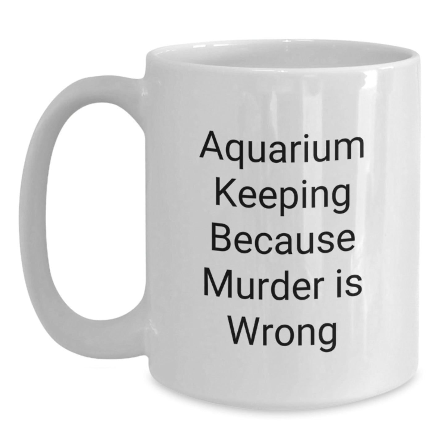Funny Aquarium Keeping Gifts for Friends from Graduates, White Coffee Mug with 'Aquarium Keeping Because Murder Is Wrong' Quote - The Buy Boom