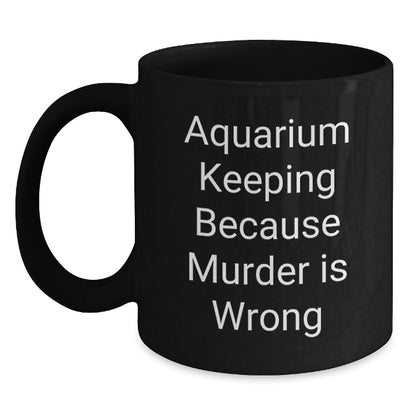 Funny Aquarium Keeping Gifts for Men from Friends, Unique Black Coffee Mug for Graduation, 'Aquarium Keeping Because Murder Is Wrong' Quote - The Buy Boom
