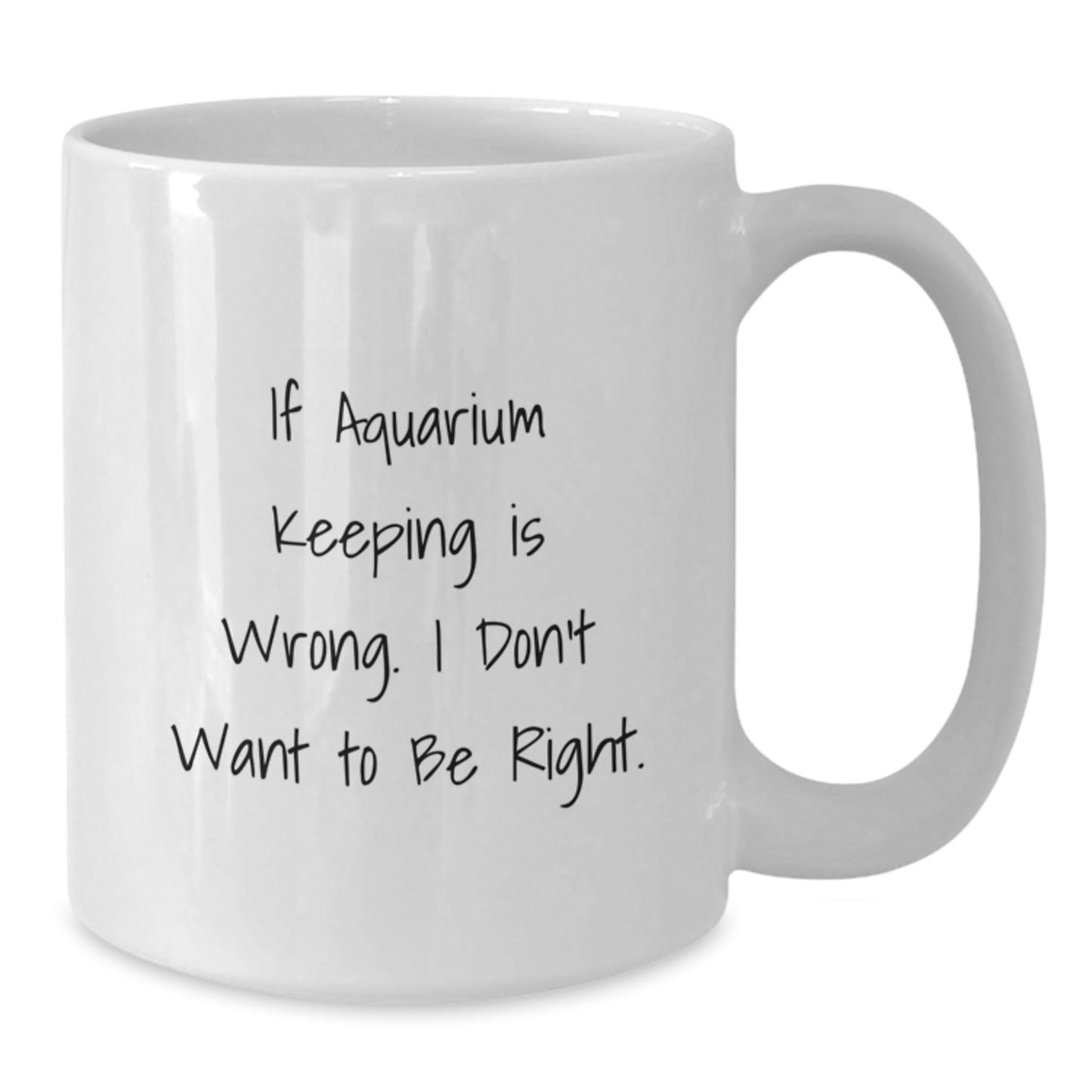 Funny Aquarium Keeping Gifts from Friends and Family - White Coffee Mug for Birthday - 'If Aquarium Keeping Is Wrong. I Don't Want To Be Right.' Quote - The Buy Boom
