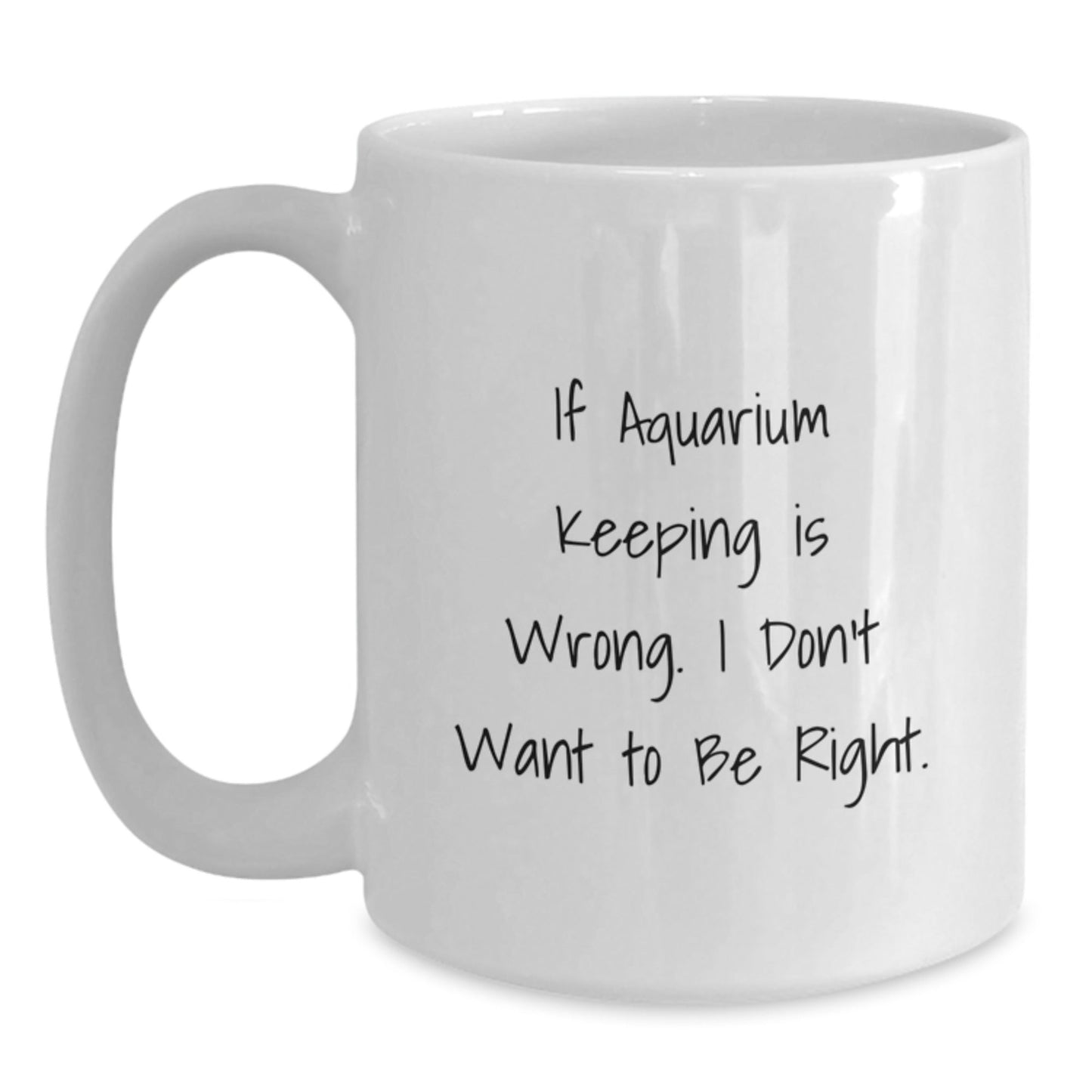 Funny Aquarium Keeping Gifts from Friends and Family - White Coffee Mug for Birthday - 'If Aquarium Keeping Is Wrong. I Don't Want To Be Right.' Quote - The Buy Boom