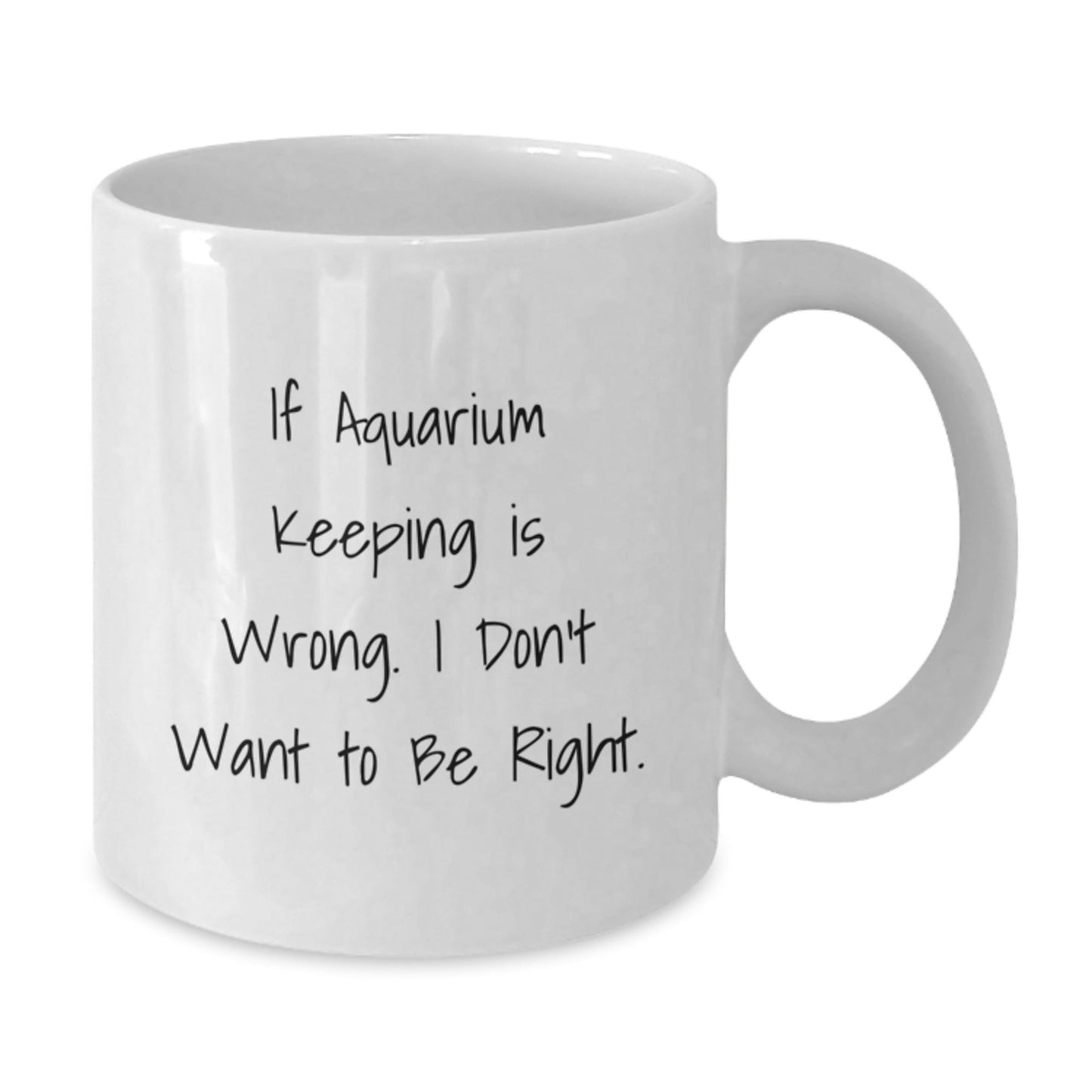 Funny Aquarium Keeping Gifts from Friends and Family - White Coffee Mug for Birthday - 'If Aquarium Keeping Is Wrong. I Don't Want To Be Right.' Quote - The Buy Boom