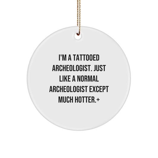 Funny Archeologist Gifts for Men - Christmas Unique Circle Ornaments from Friends and Family - I'm A Tattooed Archeologist Except Much Hotter. - The Buy Boom