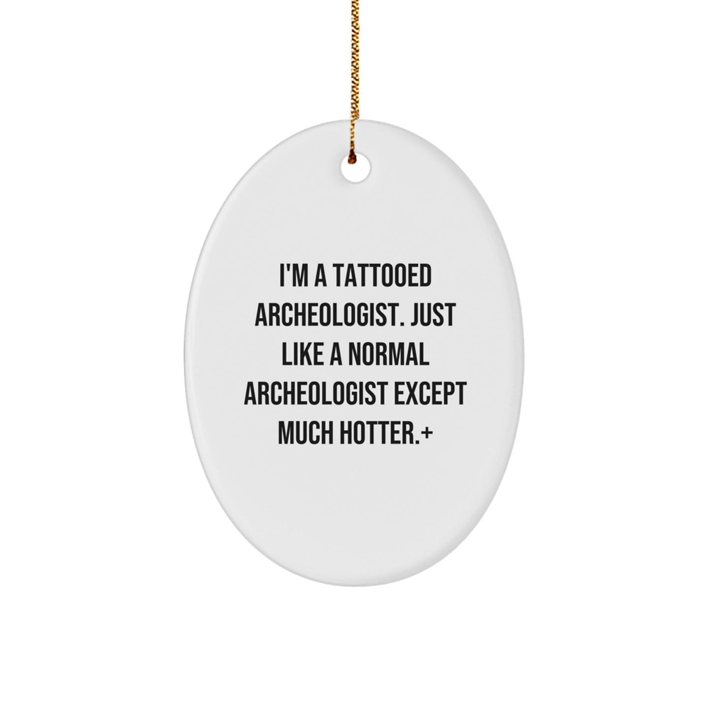 Funny Archeologist Gifts for Men - Unique Oval Ornament with 'I'm A Tattooed Archeologist' Quote, Perfect for Archeologist Friends and Family, White Christmas Unique Gifts - The Buy Boom