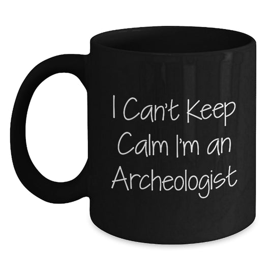 Funny Archeologist Gifts - 'I Can't Keep Calm I'm An Archeologist' Black Coffee Mug for Birthday, Gifts from Friends, Gifts for Archeologists - The Buy Boom