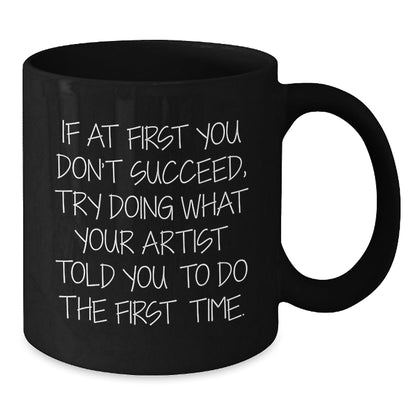 Funny Artist Gifts for Men - If At First You Don't Succeed, Try Doing What Your Artist Told You To Do Christmas Unique Black Coffee Mugs, Gift from Artist to Friends - The Buy Boom