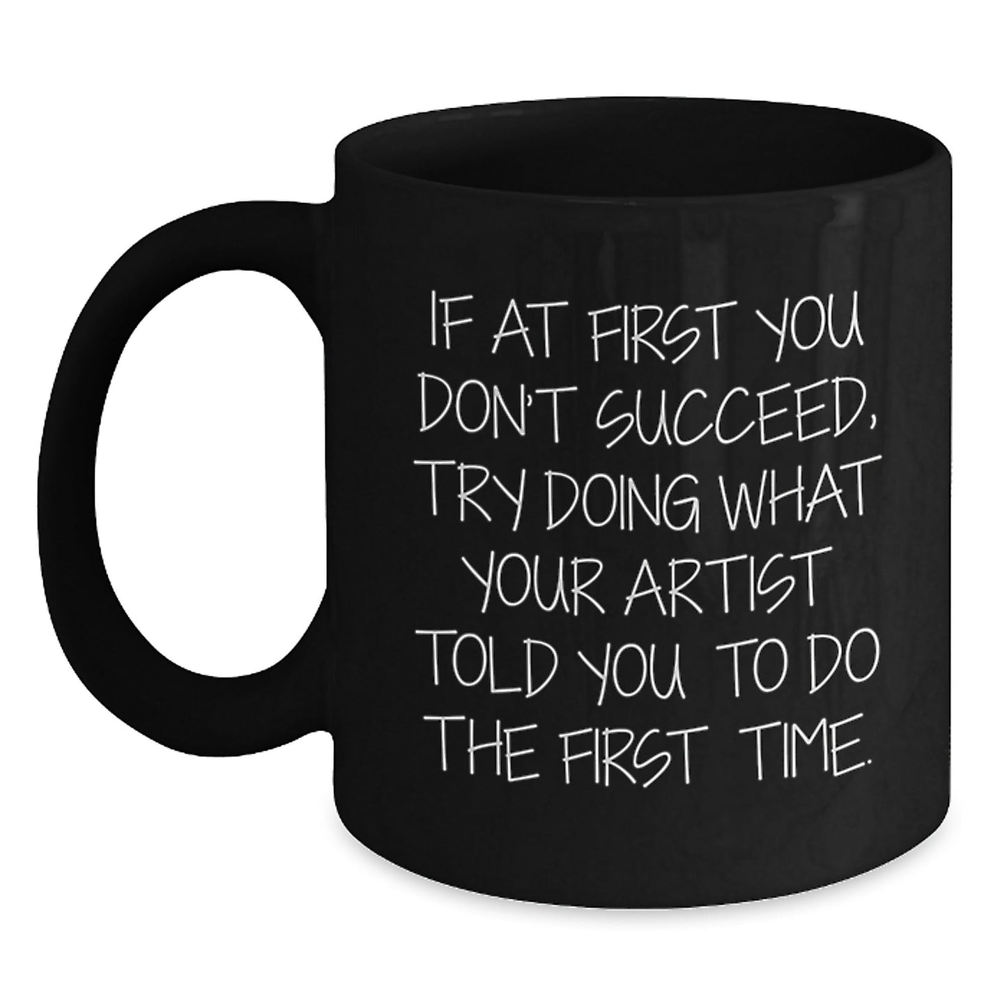 Funny Artist Gifts for Men - If At First You Don't Succeed, Try Doing What Your Artist Told You To Do Christmas Unique Black Coffee Mugs, Gift from Artist to Friends - The Buy Boom