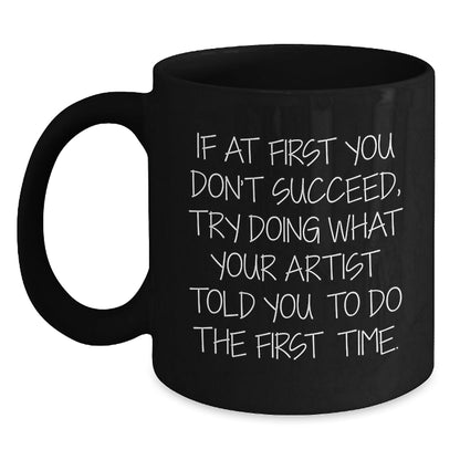 Funny Artist Gifts for Men - If At First You Don't Succeed, Try Doing What Your Artist Told You To Do Christmas Unique Black Coffee Mugs, Gift from Artist to Friends - The Buy Boom