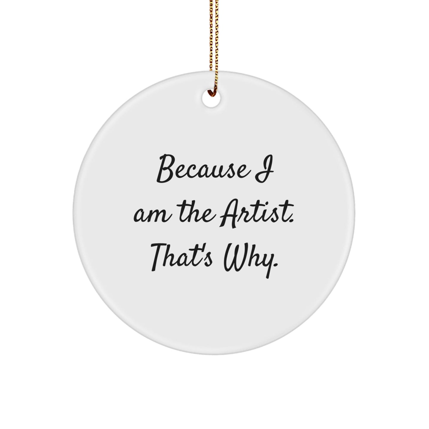 Funny Artist Gifts for the Artist in Your Life Christmas Unique Circle Ornaments with 'Because I Am The Artist. That's Why.' Quote - The Buy Boom