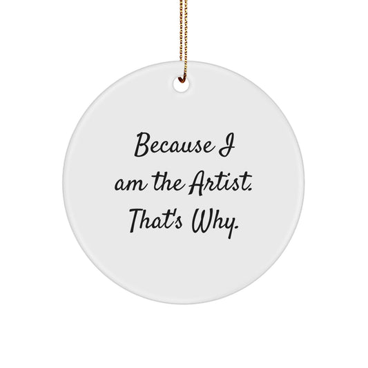 Funny Artist Gifts for the Artist in Your Life Christmas Unique Circle Ornaments with 'Because I Am The Artist. That's Why.' Quote - The Buy Boom