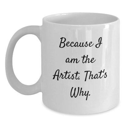 Funny Artist Gifts, Unique White Coffee Mugs for Artist Friends, Because I Am The Artist That's Why Christmas Unique Gifts from Friends - The Buy Boom
