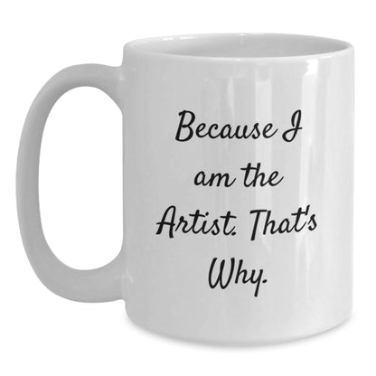 Funny Artist Gifts, Unique White Coffee Mugs for Artist Friends, Because I Am The Artist That's Why Christmas Unique Gifts from Friends - The Buy Boom