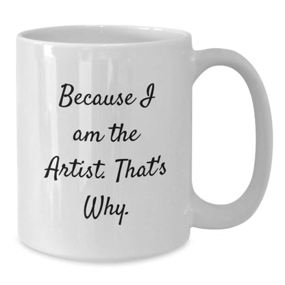 Funny Artist Gifts, Unique White Coffee Mugs for Artist Friends, Because I Am The Artist That's Why Christmas Unique Gifts from Friends - The Buy Boom