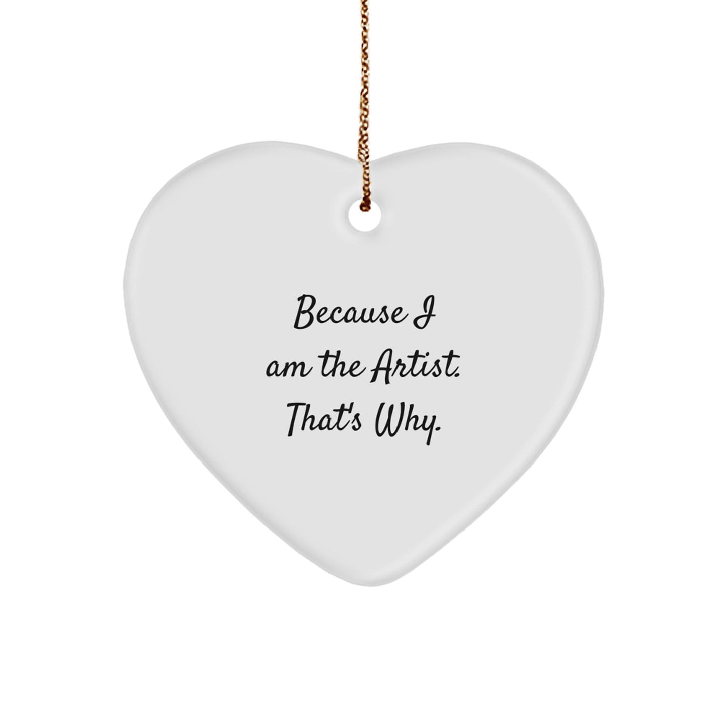 Funny Artist Heart Ornament Gifts from Family, Heart Shaped Christmas Unique Gifts for Artist Friends, 'Because I Am The Artist. That's Why.' - The Buy Boom