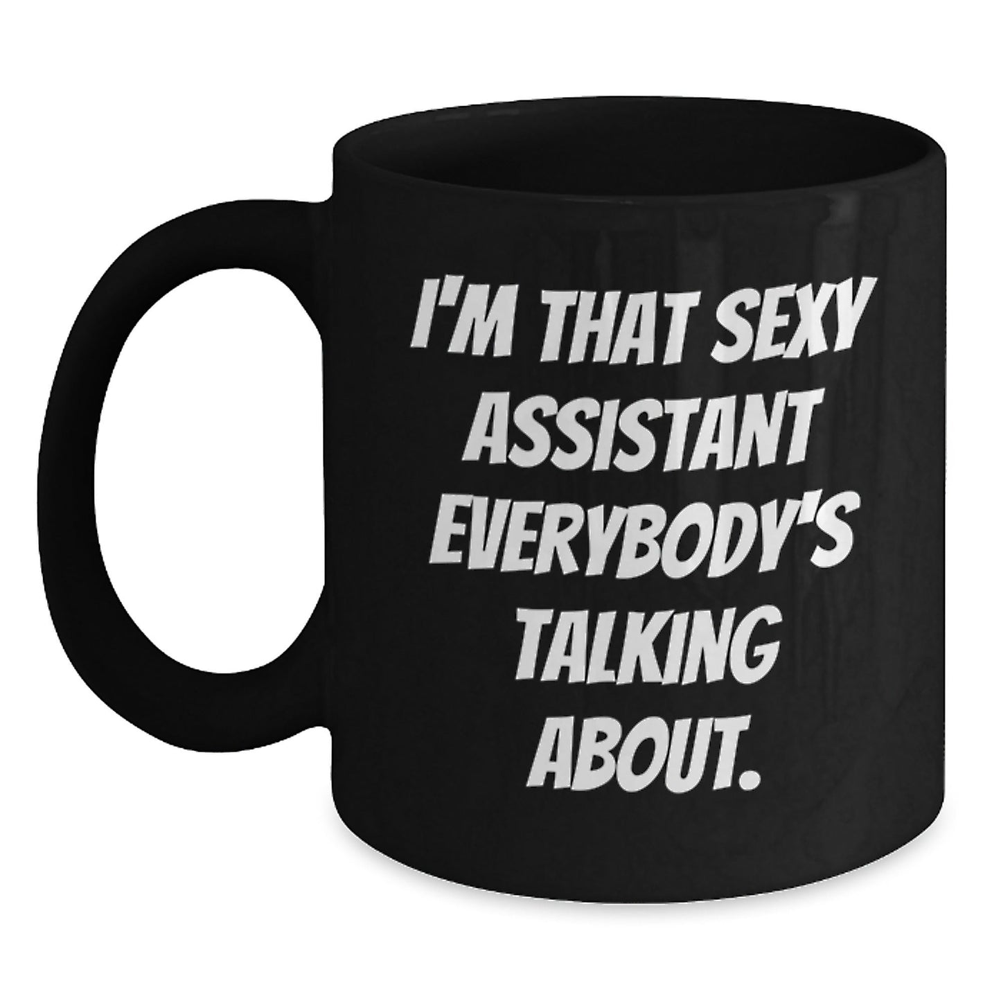 Funny Assistant Gifts for Her from Friends, I'm That Sexy Assistant Everybody's Talking About. Black Coffee Mug, Birthday Unique Gifts for Assistant, 11oz or 15oz - The Buy Boom