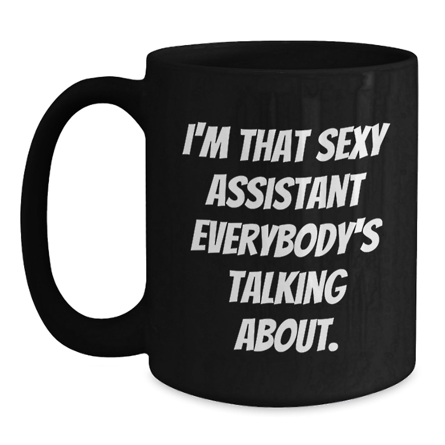 Funny Assistant Gifts for Her from Friends, I'm That Sexy Assistant Everybody's Talking About. Black Coffee Mug, Birthday Unique Gifts for Assistant, 11oz or 15oz - The Buy Boom