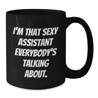 Funny Assistant Gifts for Her from Friends, I'm That Sexy Assistant Everybody's Talking About. Black Coffee Mug, Birthday Unique Gifts for Assistant, 11oz or 15oz - The Buy Boom