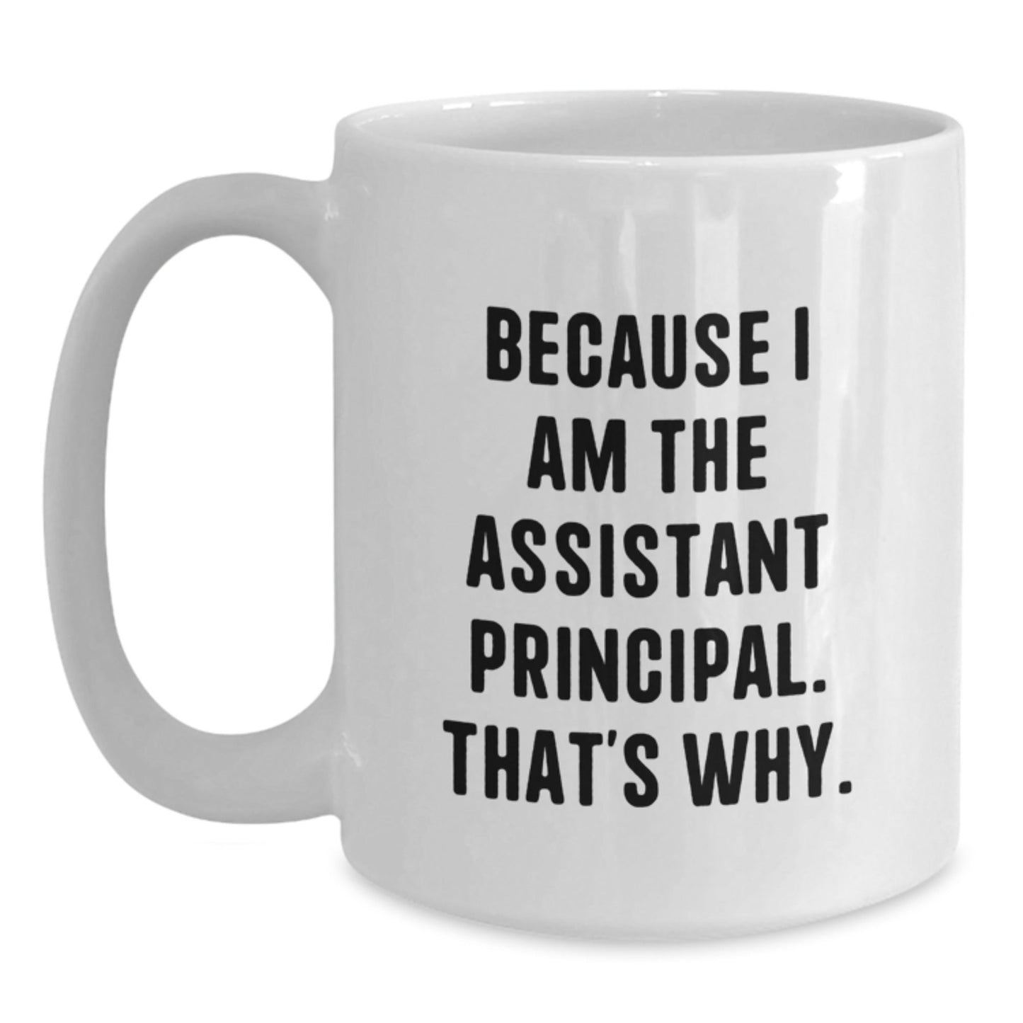 Funny Assistant Principal Gifts for Men - Because I Am The Assistant Principal. That's Why. - White Coffee Mug, Christmas Unique Gifts from Family, Friends, Coworkers - The Buy Boom