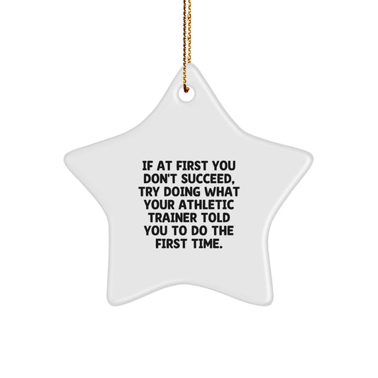 Funny Athletic Trainer Christmas Unique Gifts from Men for Friends and Coworkers - If At First You Don't Succeed, Try Doing What Your Athletic Trainer Told You To Do The First Time Star Ornament - The Buy Boom