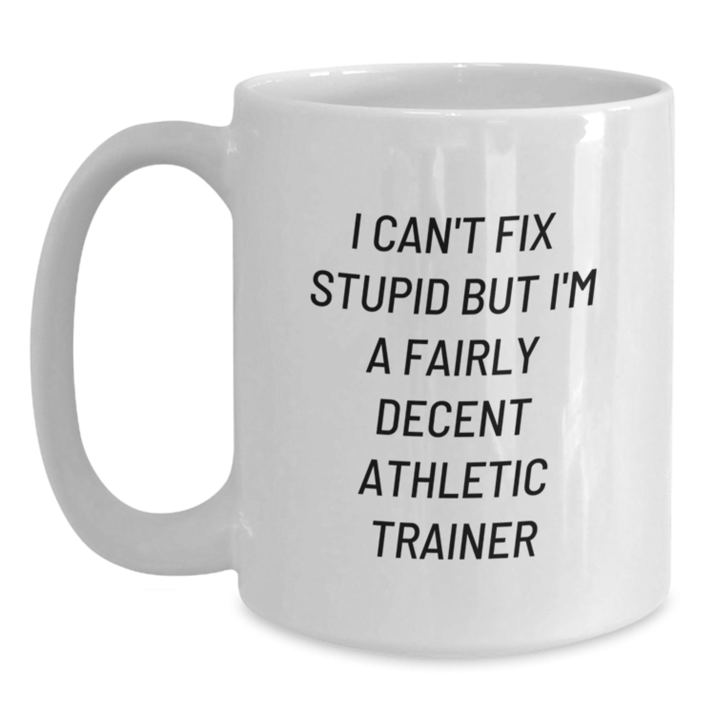 Funny Athletic Trainer Gift for Men, White Coffee Mug, Christmas Unique Presents from Friends, I Can't Fix Stupid But I'm A Fairly Decent Athletic Trainer Quote - The Buy Boom