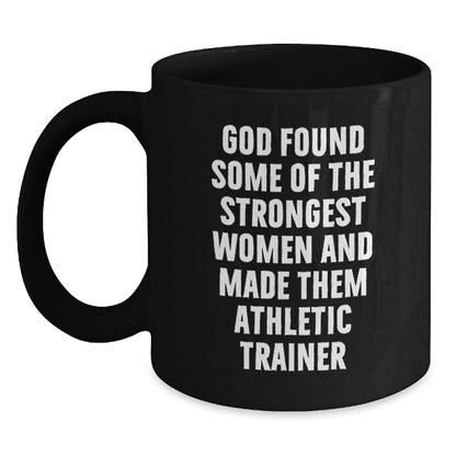 Funny Athletic Trainer Gifts for Women, Inspirational Black Coffee Mug, God Found Some Of The Strongest Women And Made Them Athletic Trainers, Gifts from Friends and Family, Christmas Unique Presents - The Buy Boom