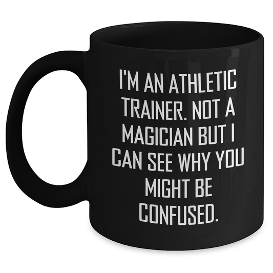 Funny Athletic Trainer Gifts - I'm An Athletic Trainer. Not A Magician But I Can See Why You Might Be Confused. - Black Coffee Mug for Father's Day, Gifts from Friends, Gifts for Athletic Trainer - The Buy Boom
