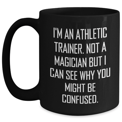 Funny Athletic Trainer Gifts - I'm An Athletic Trainer. Not A Magician But I Can See Why You Might Be Confused. - Black Coffee Mug for Father's Day, Gifts from Friends, Gifts for Athletic Trainer - The Buy Boom