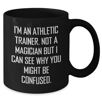 Funny Athletic Trainer Gifts - I'm An Athletic Trainer. Not A Magician But I Can See Why You Might Be Confused. - Black Coffee Mug for Father's Day, Gifts from Friends, Gifts for Athletic Trainer - The Buy Boom