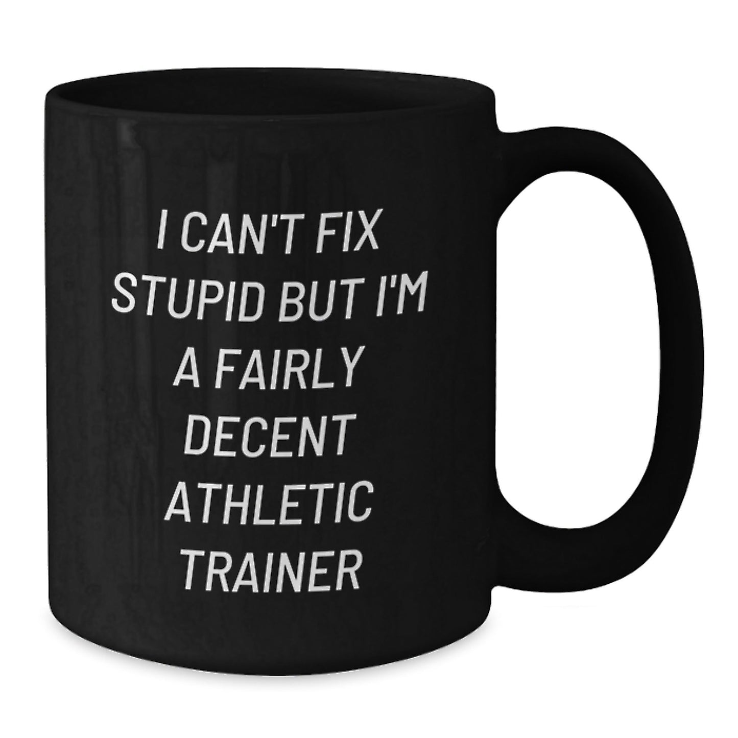 Funny Athletic Trainer Gifts, Unique Christmas Unique Gifts from Men to Friends for Athletic Trainer, Black Coffee Mug with I Can't Fix Stupid But I'm A Fairly Decent Athletic Trainer Quote - The Buy Boom